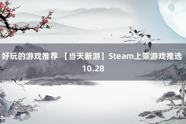 好玩的游戏推荐 【当天新游】Steam上架游戏推选 10.28