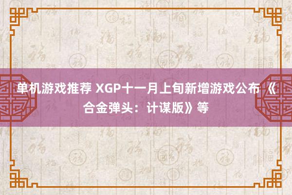 单机游戏推荐 XGP十一月上旬新增游戏公布 《合金弹头：计谋版》等