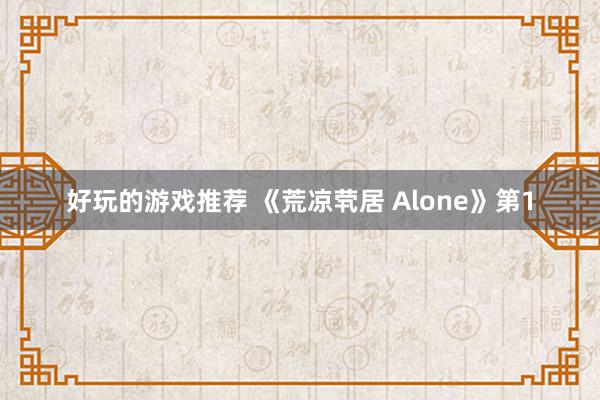 好玩的游戏推荐 《荒凉茕居 Alone》第1