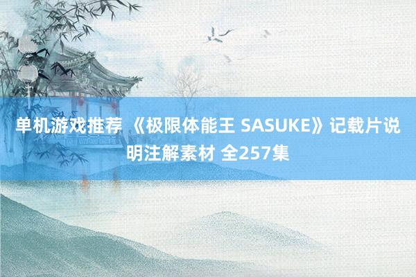 单机游戏推荐 《极限体能王 SASUKE》记载片说明注解素材 全257集