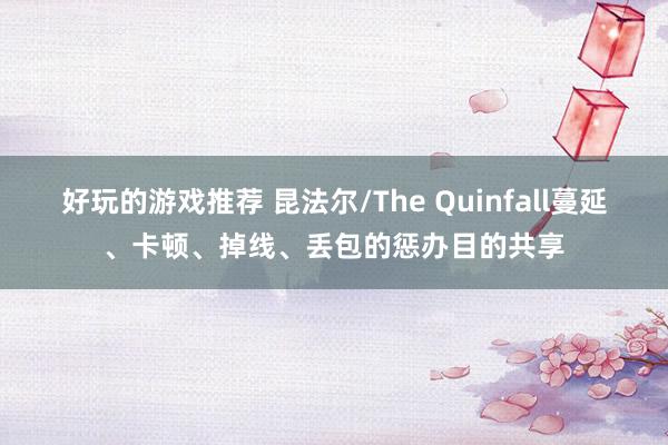 好玩的游戏推荐 昆法尔/The Quinfall蔓延、卡顿、掉线、丢包的惩办目的共享